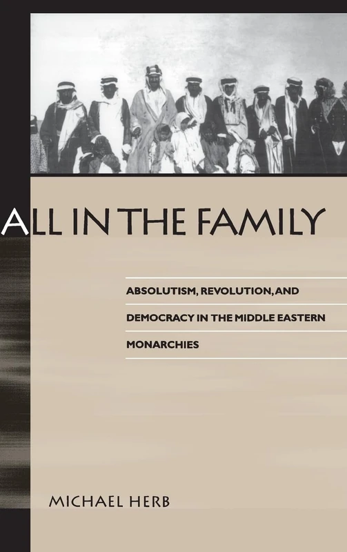 All in the Family: Absolutism, Revolution, and Democracy in Middle Eastern Monarchies (SUNY series in Middle Eastern Studies)