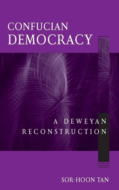 Confucian Democracy: A Deweyan Reconstruction (SUNY series in Chinese Philosophy and Culture)