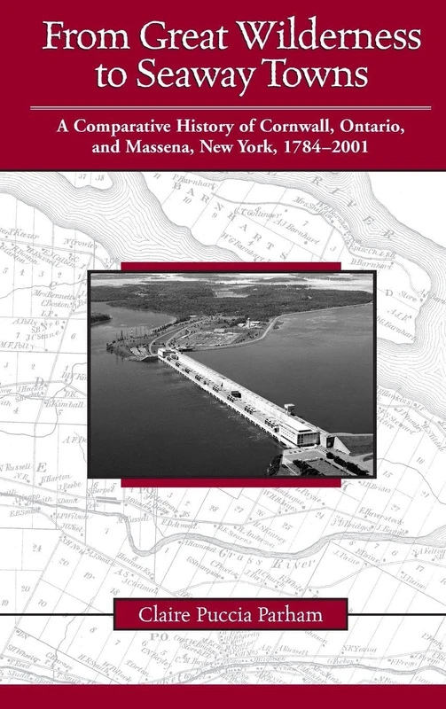 From Great Wilderness to Seaway Towns: A Comparative History of Cornwall, Ontario, and Massena, New York, 1784-2001 - Image 1