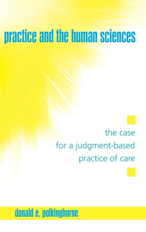 Practice and the Human Sciences: The Case for a Judgment-Based Practice of Care (SUNY series in the Philosophy of the Social Sciences)