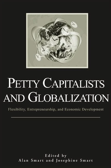 Petty Capitalists and Globalization: Flexibility, Entrepreneurship, and Economic Development (SUNY series in Anthropological Studies of Contemporary Issues)