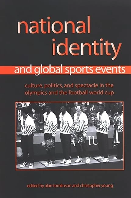 National Identity and Global Sports Events: Culture, Politics, and Spectacle in the Olympics and the Football World Cup (SUNY series on Sport, Culture, and Social Relations)