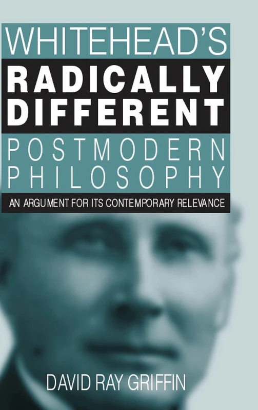 Whitehead's Radically Different Postmodern Philosophy: An Argument for Its Contemporary Relevance (SUNY series in Philosophy)
