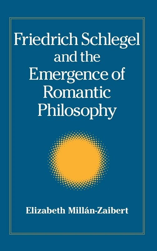 Friedrich Schlegel and the Emergence of Romantic Philosophy (SUNY series, Intersections: Philosophy and Critical Theory)