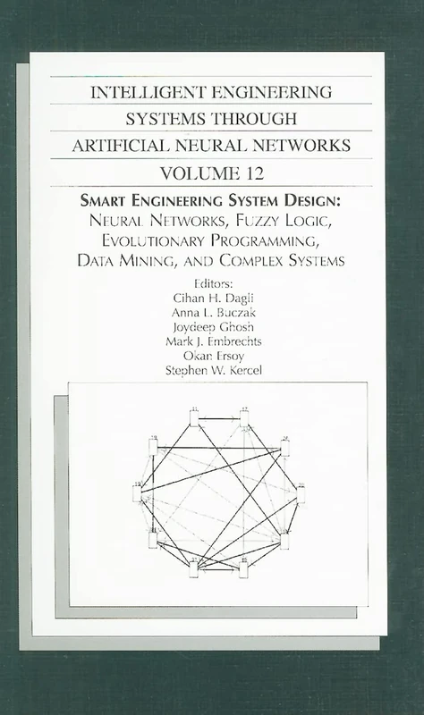 Intelligent Engineering Systems Through Artificial Neural Networks, Volume 12: Smart Engineering System Design: Neural Networks, Fuzzy Logic, ... Programming, Data Mining, and Complex Systems