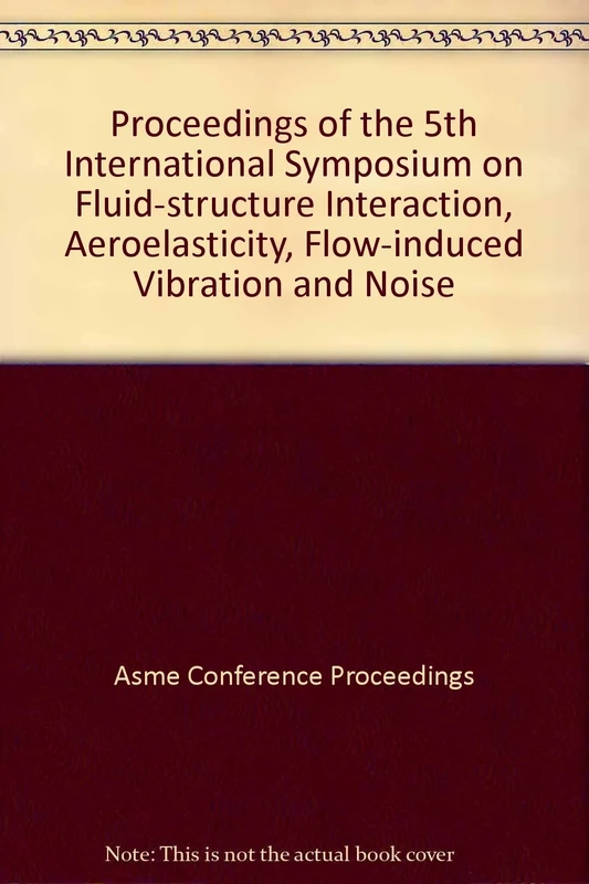 Proceedings of the 5th International Symposium on Fluid-structure Interaction, Aeroelasticity, Flow-induced Vibration and Noise