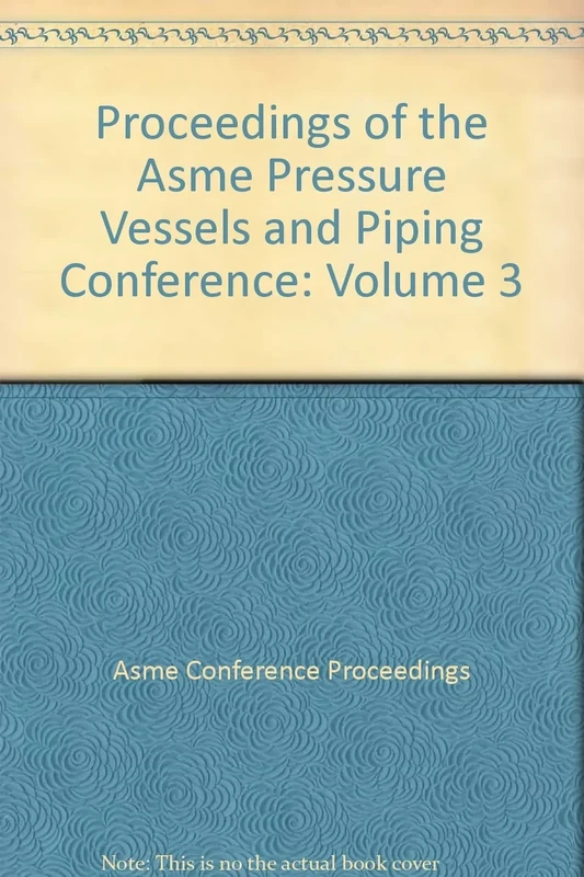 Proceedings of the Asme Pressure Vessels and Piping Conference: Volume 3
