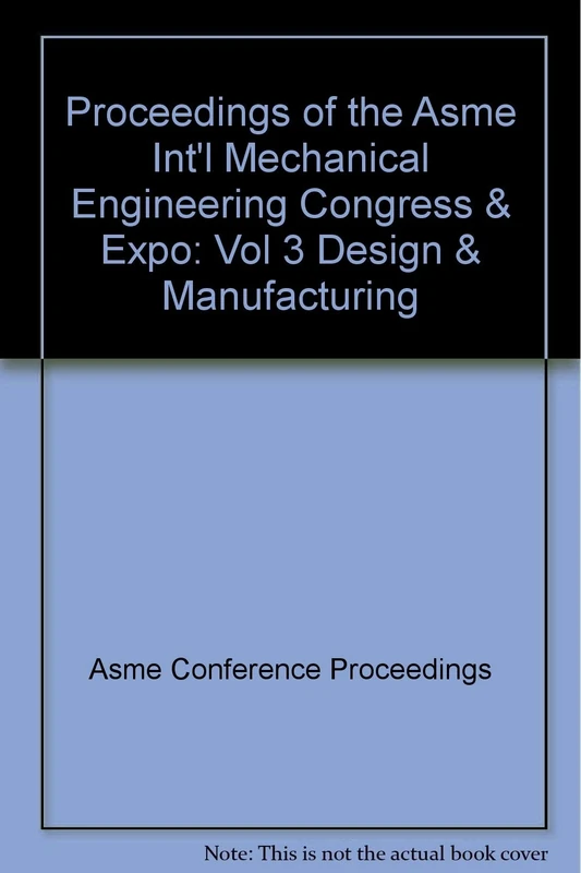 Design and Manufacturing: Presented at 2007 ASME International Mechanical Engineering Congress and Exposition, November 11-15, 2007, Seattle, Washington USA: Vol 3 Design & Manufacturing