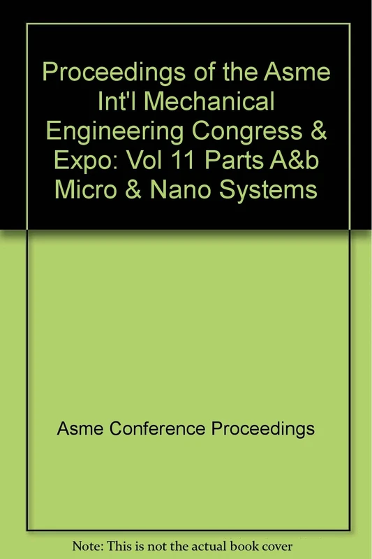 Micro and Nano Systems: Presented at 2007 ASME International Mechanical Engineering Congress and Exposition, November 11-15, 2007, Seattle, Washington USA: Vol 11 Parts A&b Micro & Nano Systems