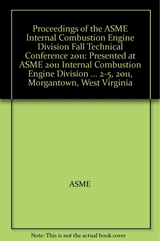 Proceedings of the ASME Internal Combustion Engine Division Fall Technical Conference 2011: Presented at ASME 2011 Internal Combustion Engine Division ... 2-5, 2011, Morgantown, West Virginia
