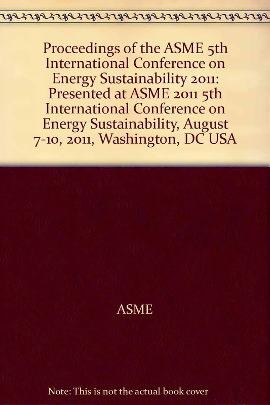 Proceedings of the ASME 5th International Conference on Energy Sustainability 2011: Presented at ASME 2011 5th International Conference on Energy Sustainability, August 7-10, 2011, Washington, DC USA