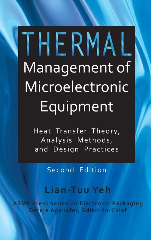 Thermal Management of Microelectronic Equipment (Electronic Packaging): Heat Transfer Theory, Analysis Methods, and Design Practices
