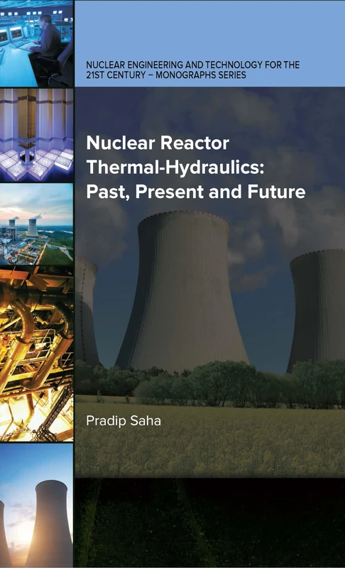 Nuclear Reactor Thermal-Hydraulics: Past, Present and Future (Nuclear Engineering and Technology for the 21st Century - Monographs Series)