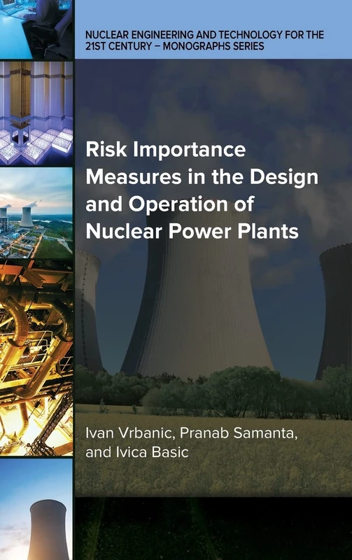 Risk Importance Measures in the Design and Operation of Nuclear Power Plants (Nuclear Engineering and Technology for the 21st CENTURY - Monograph Series)