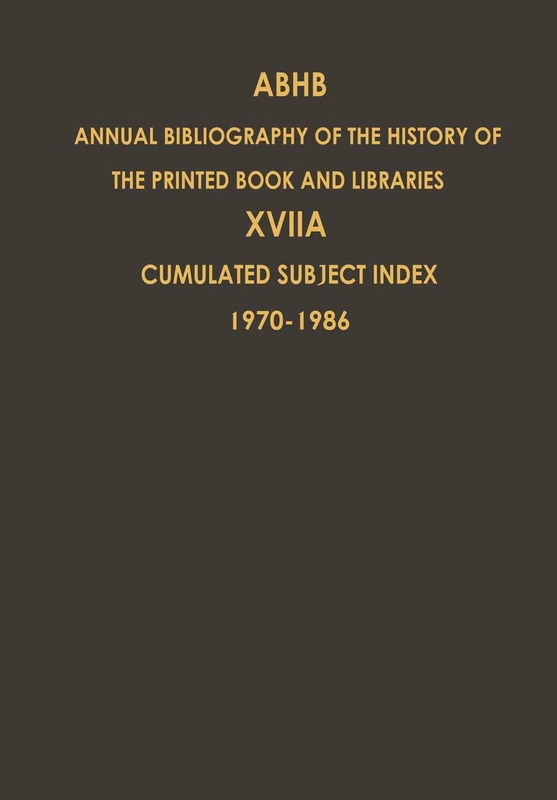Cumulated Subject Index Volume 1 (1970) – Volume 17 (1986): Volume 17A: Cumulated Subject Index Volume 1 (1970)-Volume 17 (1986) (Annual Bibliography ... of the Printed Book and Libraries, 17A)