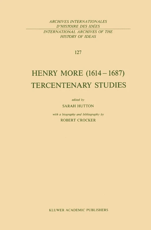 Henry More (1614–1687) Tercentenary Studies: with a biography and bibliography by Robert Crocker: 127 (International Archives of the History of Ideas ... internationales d'histoire des idées, 127)