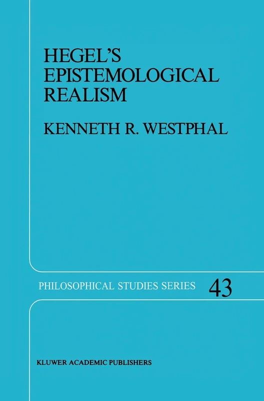 Hegel’s Epistemological Realism: A Study of the Aim and Method of Hegel’s Phenomenology of Spirit: 43 (Philosophical Studies Series, 43) - Image 1