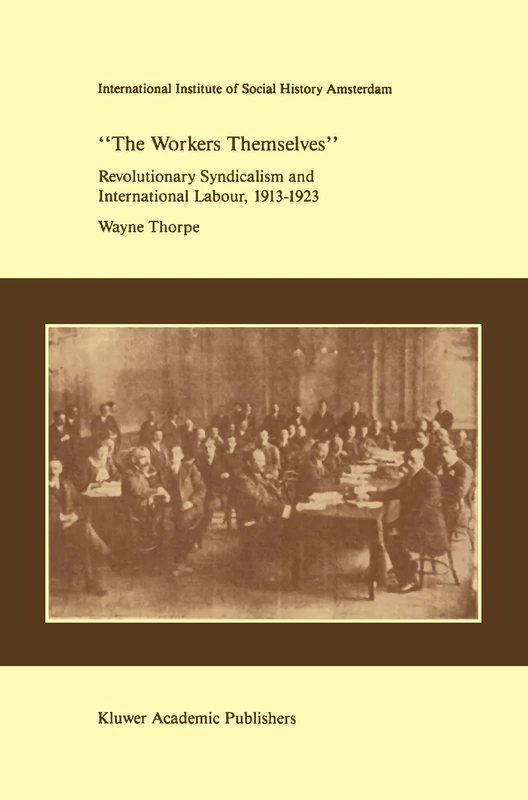 `The Workers Themselves'. Syndicalism and International Labour: the Origins of the International Working Men's Association, 1913-1923: 12 (Studies in Social History, 12)