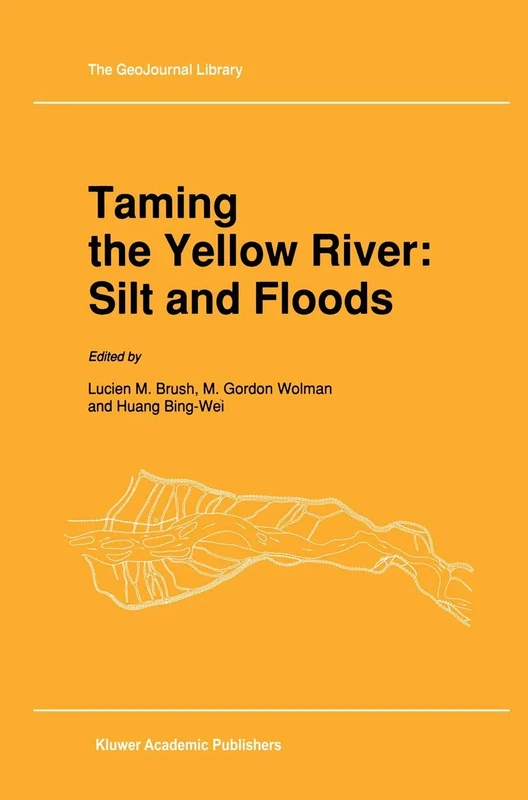 Taming the Yellow River: Silt and Floods: Proceedings of a Bilateral Seminar on Problems in the Lower Reaches of the Yellow River, China: 13 (GeoJournal Library, 13)