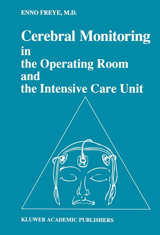 Cerebral Monitoring in the Operating Room and the Intensive Care Unit: 22 (Developments in Critical Care Medicine and Anaesthesiology, 22)