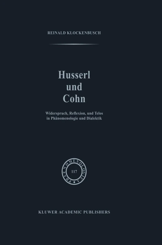 Husserl und Cohn: Widerspruch, Reflexion, und Telos in Phänomenologie und Dialektik: 117 (Phaenomenologica, 117)