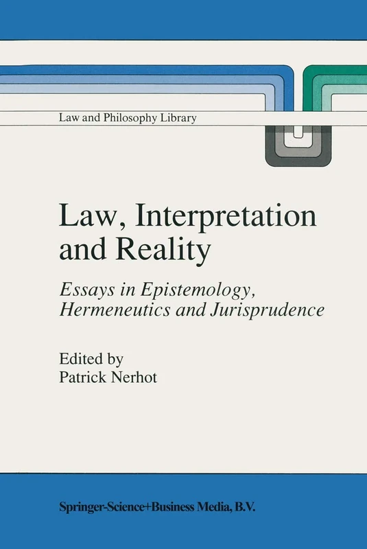 Law, Interpretation and Reality: Essays in Epistemology, Hermeneutics and Jurisprudence: 11 (Law and Philosophy Library, 11)