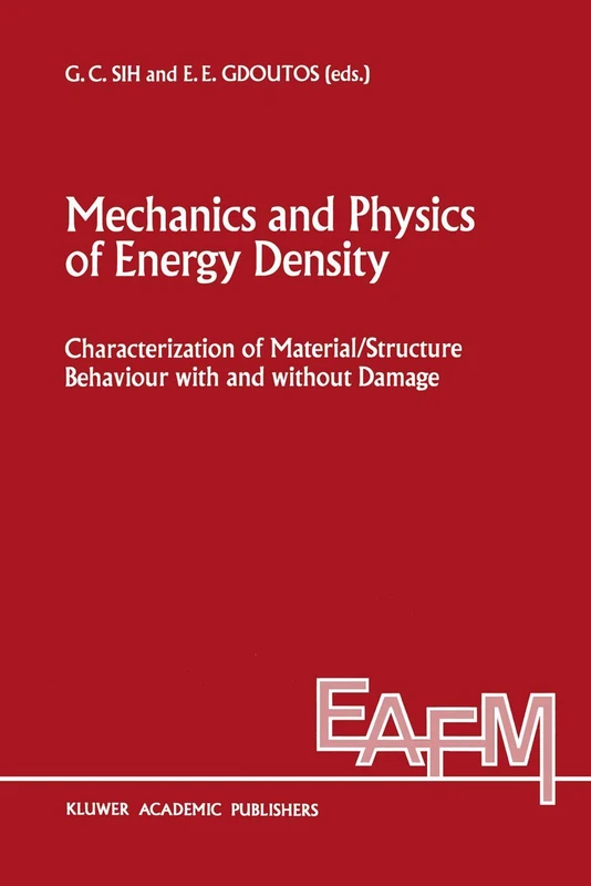 Mechanics and Physics of Energy Density: Characterization of material/structure behaviour with and without damage: 9 (Engineering Applications of Fracture Mechanics, 9)