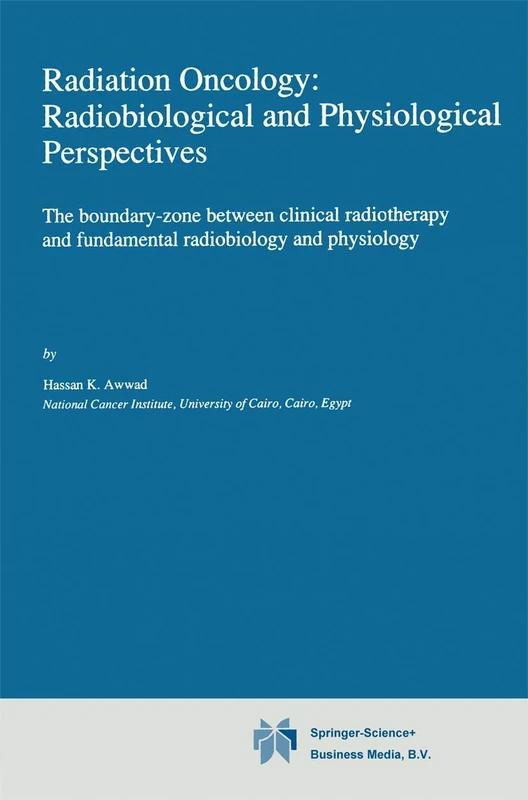 Radiation Oncology: Radiobiological and Physiological Perspectives: The boundary-zone between clinical radiotherapy and fundamental radiobiology and physiology: 60 (Developments in Oncology, 60)