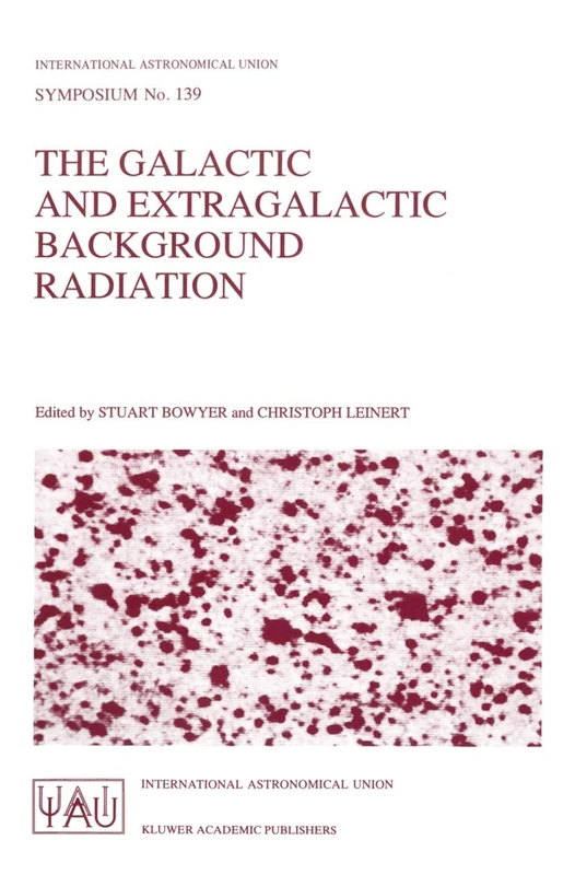 The Galactic and Extragalactic Background Radiation: Proceedings of the 139th Symposium of the International Astronomical Union Held in Heidelberg, ... Astronomical Union Symposia, 139)