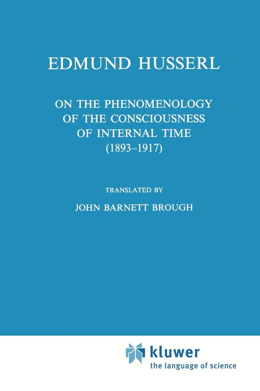 On the Phenomenology of the Consciousness of Internal Time (1893–1917): 4 (Husserliana: Edmund Husserl – Collected Works, 4)