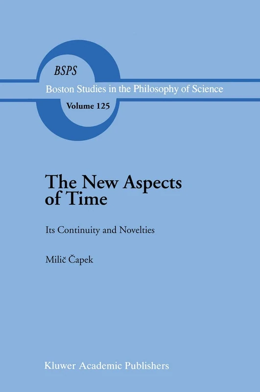 The New Aspects of Time: Its Continuity and Novelties: 125 (Boston Studies in the Philosophy and History of Science, 125)