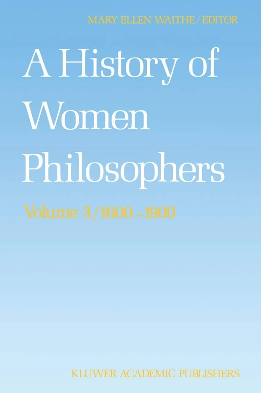 A History of Women Philosophers: Modern Women Philosophers, 1600–1900: 3