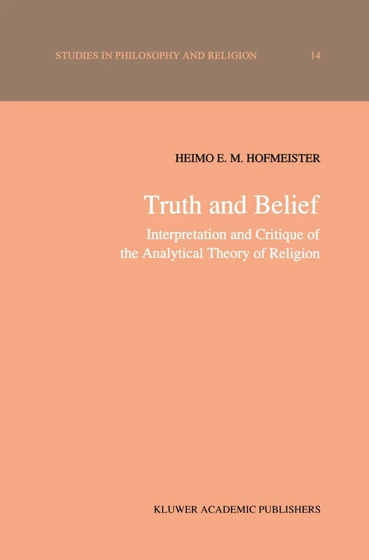 Truth and Belief: Interpretation and Critique of the Analytical Theory of Religion: 14 (Studies in Philosophy and Religion, 14)