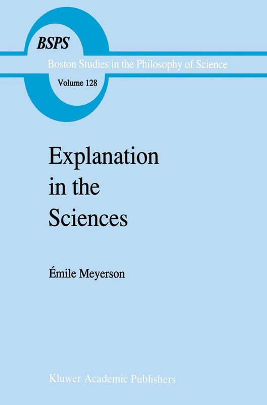 Explanation in the Sciences: 128 (Boston Studies in the Philosophy and History of Science, 128)