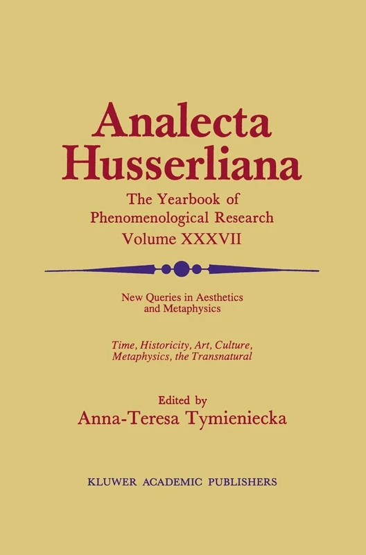 New Queries in Aesthetics and Metaphysics: Time, Historicity, Art, Culture, Metaphysics, the Transnatural BOOK 4 Phenomenology in the World Fifty ... Edmund Husserl: 37 (Analecta Husserliana, 37)