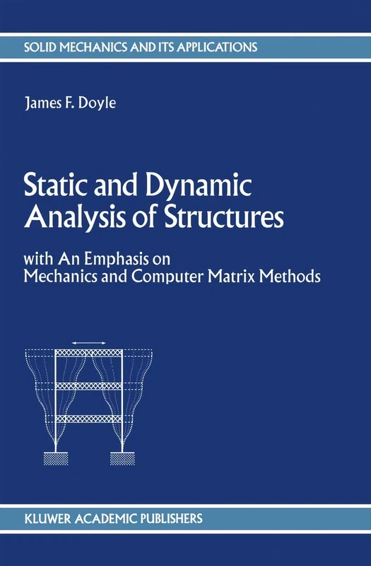 Static and Dynamic Analysis of Structures: with An Emphasis on Mechanics and Computer Matrix Methods: 6 (Solid Mechanics and Its Applications, 6)