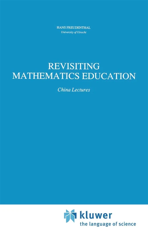 Revisiting Mathematics Education: China Lectures: 9 (Mathematics Education Library, 9)