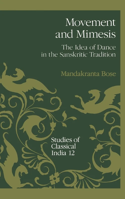 Movement and Mimesis: The Idea of Dance in the Sanskritic Tradition: v. 12 (Studies of Classical India)