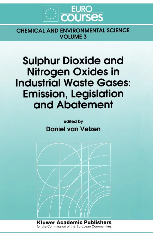 Sulphur Dioxide and Nitrogen Oxides in Industrial Waste Gases: Emission, Legislation and Abatement: v. 3 (Eurocourses: Chemical & Environmental Science)
