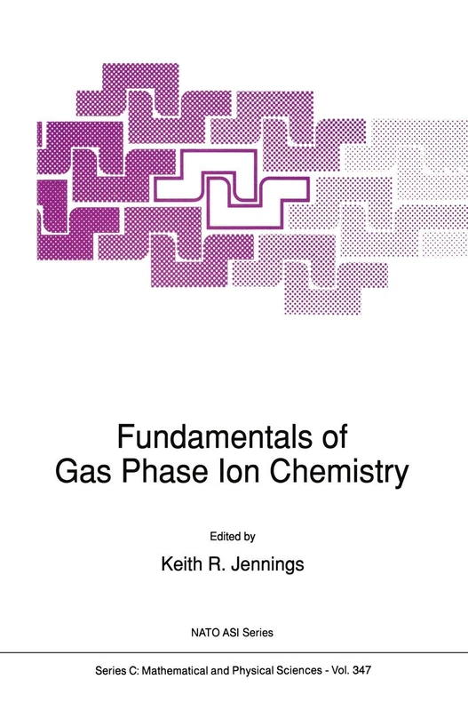 Fundamentals of Gas Phase Ion Chemistry: 347 (Nato Science Series C:, 347)