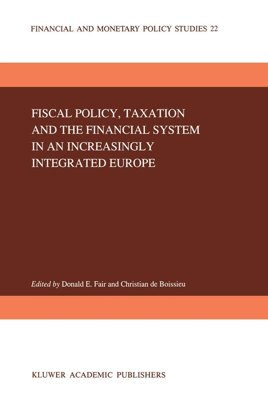 Fiscal Policy, Taxation and the Financial System in an Increasingly Integrated Europe: 22 (Financial and Monetary Policy Studies, 22)