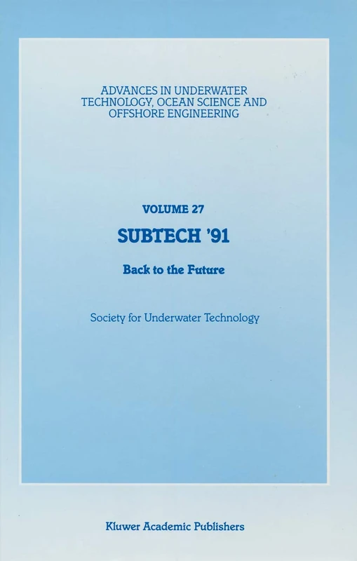 SUBTECH ’91: Back to the Future. Papers presented at a conference organized by the Society for Underwater Technology and held in Aberdeen, UK, ... Ocean Science and Offshore Engineering, 27)