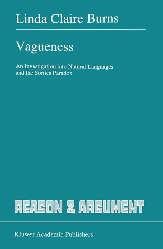Vagueness: An Investigation into Natural Languages and the Sorites Paradox: v. 4 (Reason and Argument)