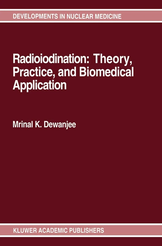 Radioiodination: Theory, Practice, and Biomedical Applications: 21 (Developments in Nuclear Medicine, 21)