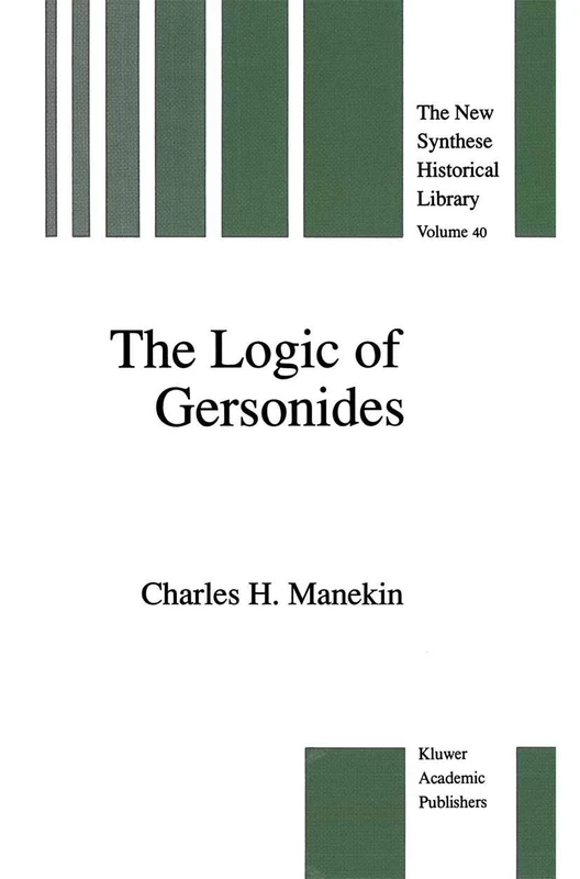The Logic of Gersonides: A Translation of Sefer ha-Heqqesh ha-Yashar (The Book of the Correct Syllogism) of Rabbi Levi ben Gershom with Introduction, ... 40 (The New Synthese Historical Library, 40)