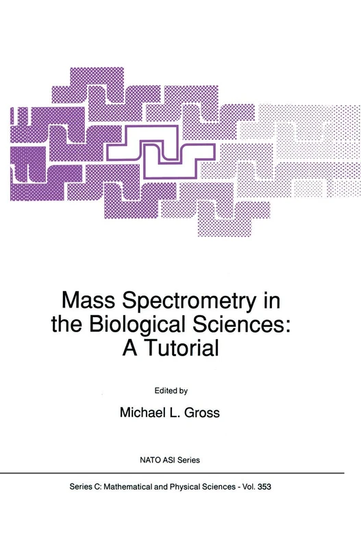 Mass Spectrometry in the Biological Sciences: A Tutorial: 353 (Nato Science Series C:, 353)