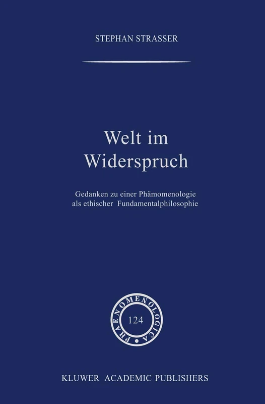 Welt im Widerspruch: Gedanken zu einer Phänomenologie als ethischer Fundamentalphilosophie: 124 (Phaenomenologica, 124)