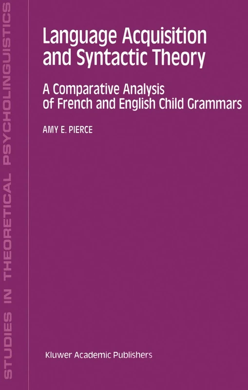 Language Acquisition and Syntactic Theory: A Comparative Analysis of French and English Child Grammars: 14 (Studies in Theoretical Psycholinguistics, 14)