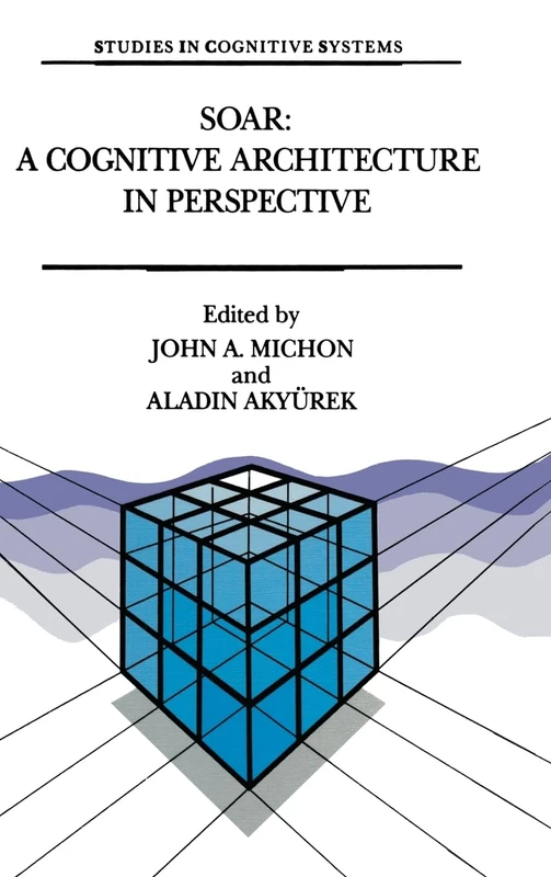Soar: Cognitive Architecture in Perspective - A Tribute to Allen Newell: v. 10 (Studies in Cognitive Systems) - Image 1