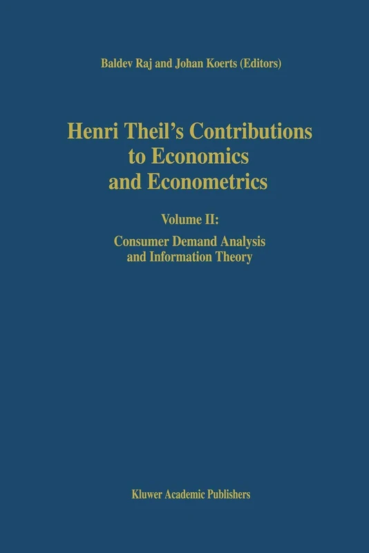 Henri Theil’s Contributions to Economics and Econometrics: Volume II: Consumer Demand Analysis and Information Theory: 25 (Advanced Studies in Theoretical and Applied Econometrics, 25)